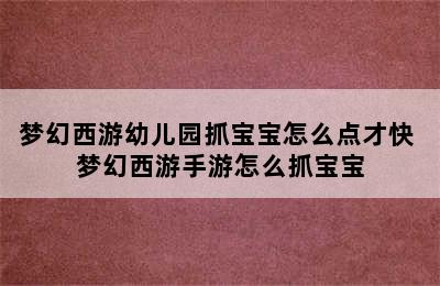 梦幻西游幼儿园抓宝宝怎么点才快 梦幻西游手游怎么抓宝宝